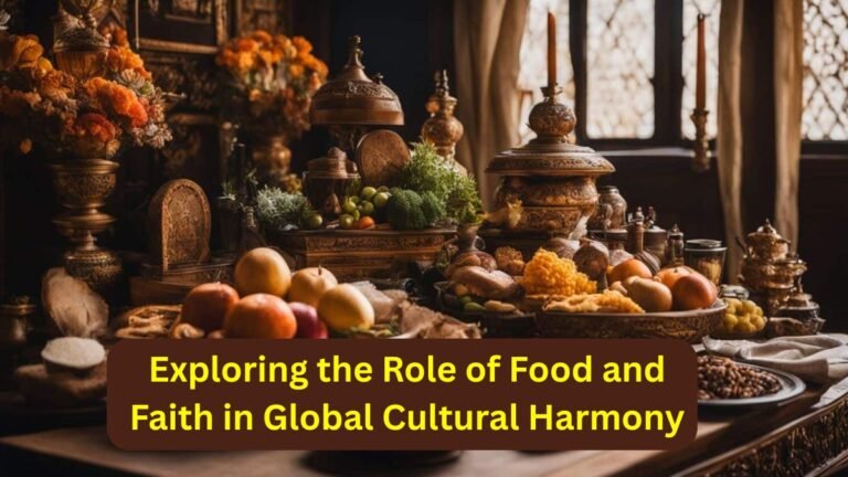 Exploring the Role of Food and Faith in Global Cultural Harmony
